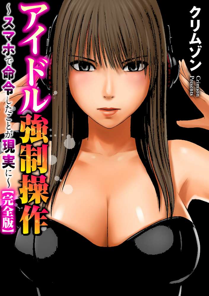 アイドル強●操作〜スマホで命令したことが現実に〜【完全版】 2 by クリムゾン (p2)
